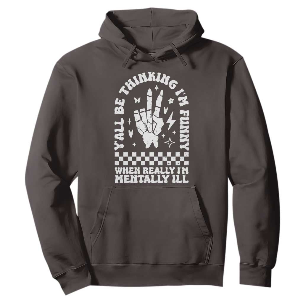 Funny Mental Health Hoodie Yall Be Thinking Im Funny Im Mentally ill TS09 Dark Chocolate Print Your Wear