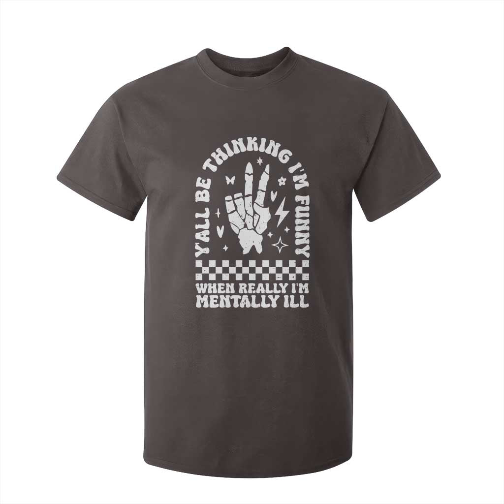 Funny Mental Health T Shirt For Kid Yall Be Thinking Im Funny Im Mentally ill TS09 Dark Chocolate Print Your Wear