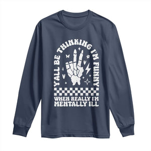 Funny Mental Health Long Sleeve Shirt Yall Be Thinking Im Funny Im Mentally ill TS09 Navy Print Your Wear