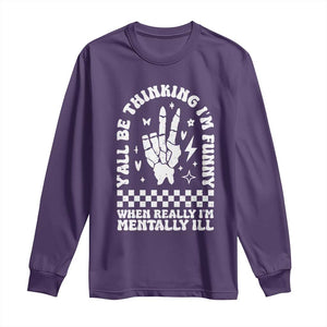 Funny Mental Health Long Sleeve Shirt Yall Be Thinking Im Funny Im Mentally ill TS09 Purple Print Your Wear