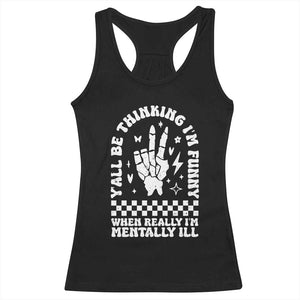 Funny Mental Health Racerback Tank Top Yall Be Thinking Im Funny Im Mentally ill TS09 Black Print Your Wear