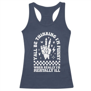 Funny Mental Health Racerback Tank Top Yall Be Thinking Im Funny Im Mentally ill TS09 Navy Print Your Wear