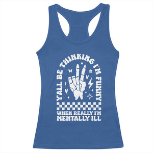 Funny Mental Health Racerback Tank Top Yall Be Thinking Im Funny Im Mentally ill TS09 Royal Blue Print Your Wear