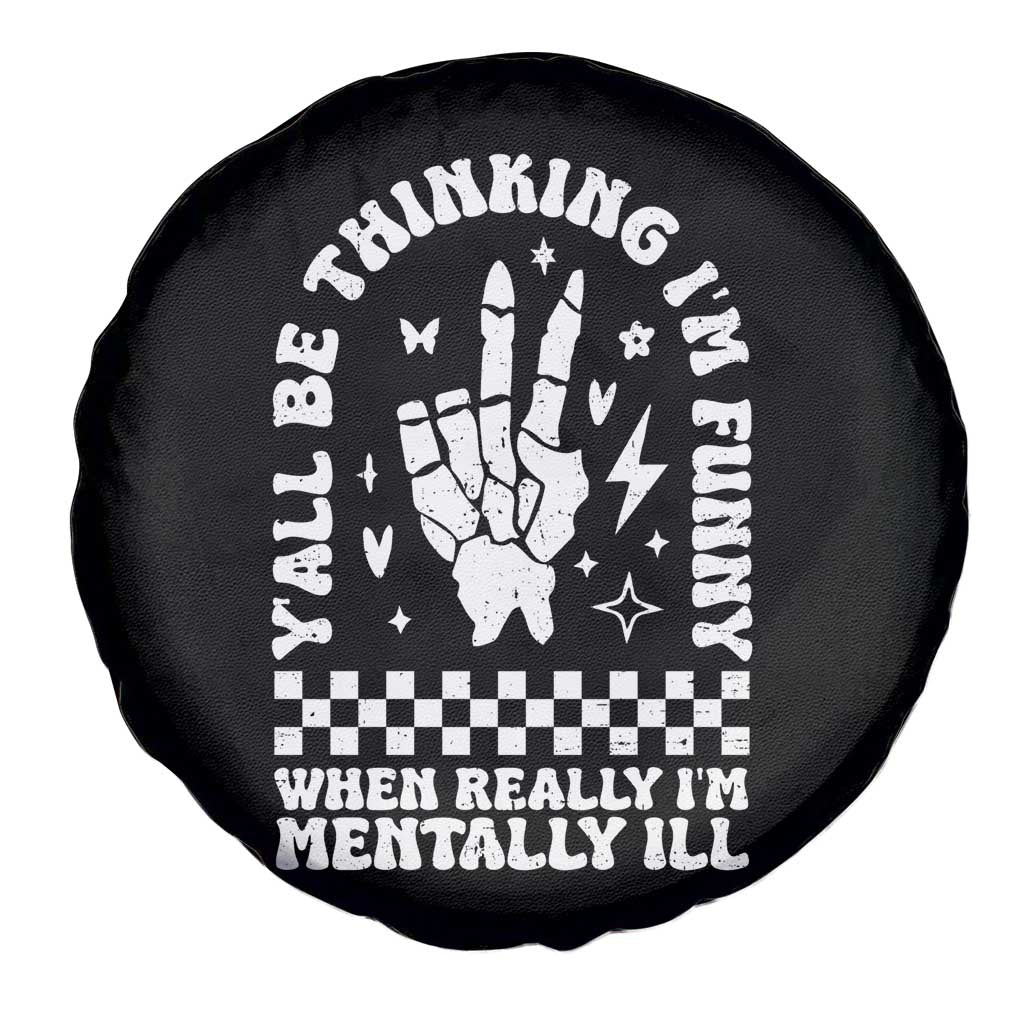 Funny Mental Health Spare Tire Cover Yall Be Thinking Im Funny Im Mentally ill TS09 Print Your Wear