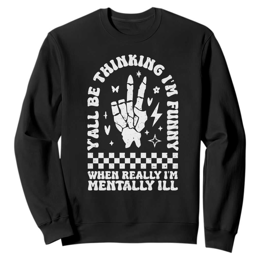 Funny Mental Health Sweatshirt Yall Be Thinking Im Funny Im Mentally ill TS09 Black Print Your Wear