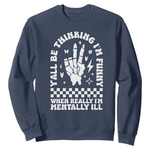 Funny Mental Health Sweatshirt Yall Be Thinking Im Funny Im Mentally ill TS09 Navy Print Your Wear