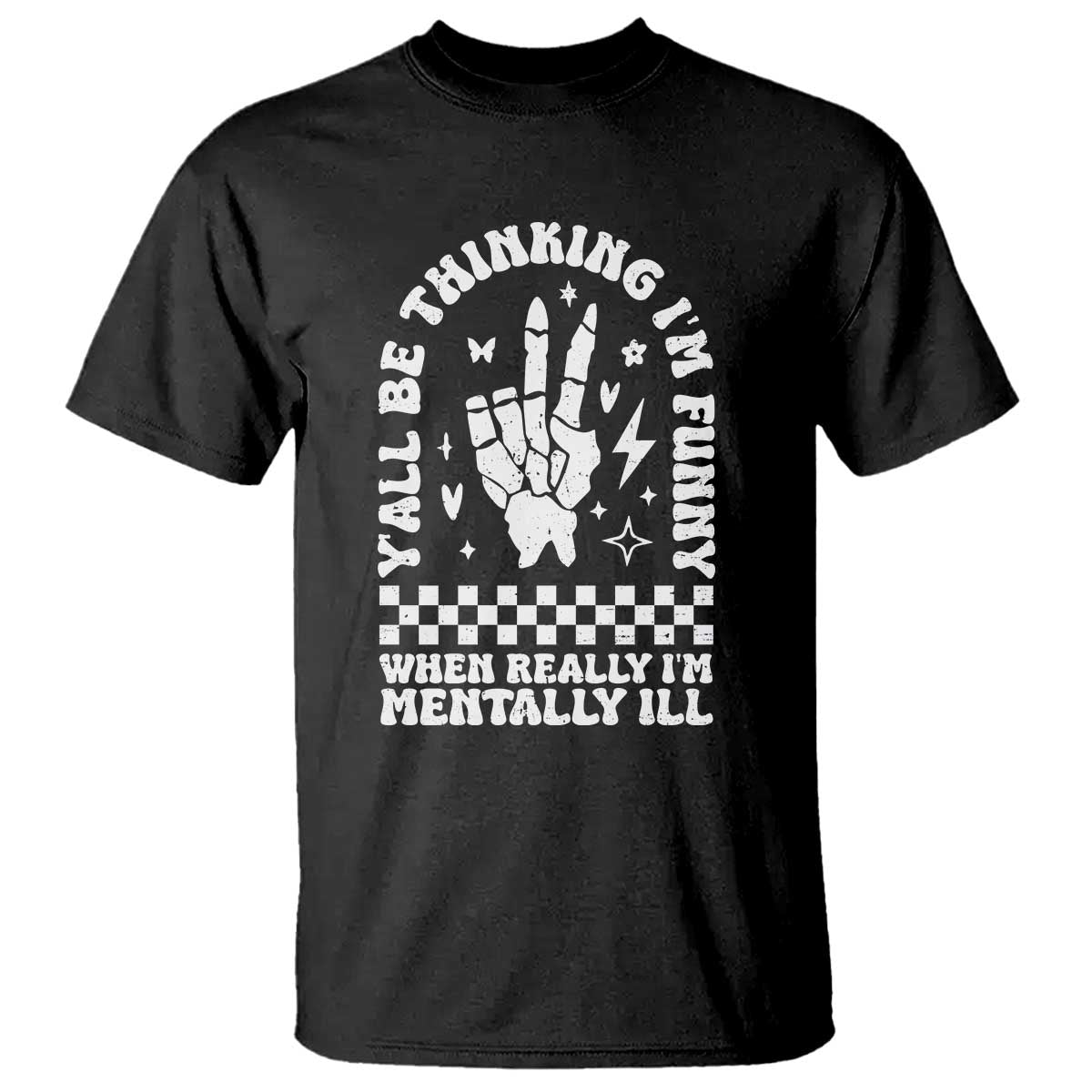 Funny Mental Health T Shirt Yall Be Thinking Im Funny Im Mentally ill TS09 Black Print Your Wear