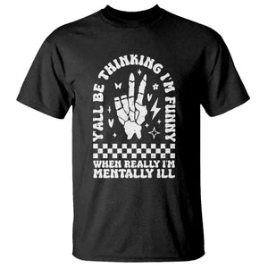 Funny Mental Health T Shirt Yall Be Thinking Im Funny Im Mentally ill TS09 Black Print Your Wear
