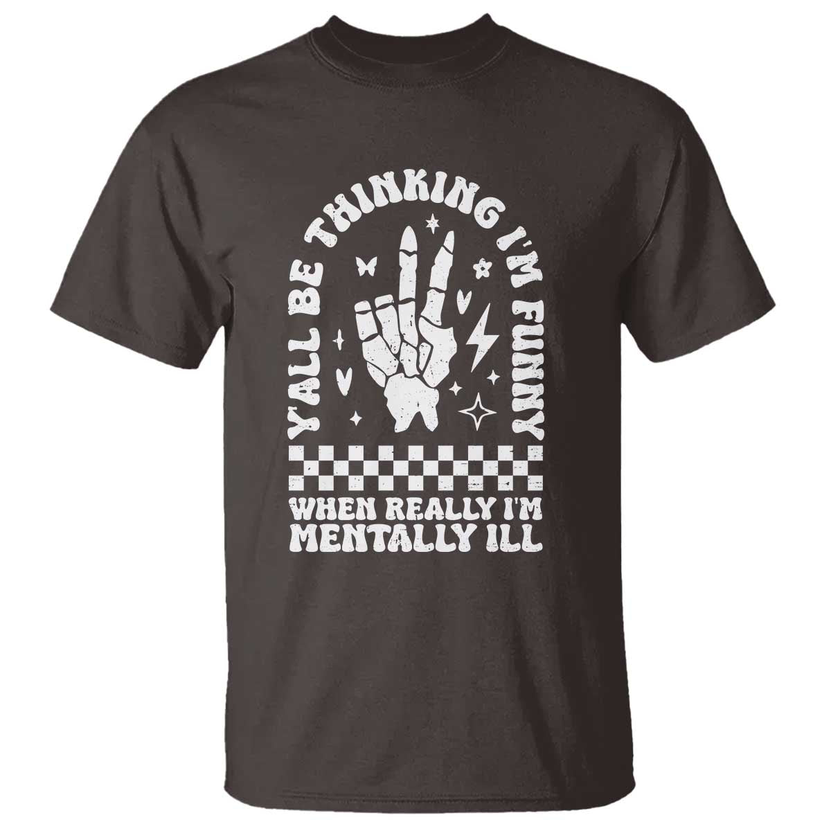 Funny Mental Health T Shirt Yall Be Thinking Im Funny Im Mentally ill TS09 Dark Chocolate Print Your Wear