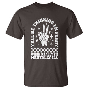 Funny Mental Health T Shirt Yall Be Thinking Im Funny Im Mentally ill TS09 Dark Chocolate Print Your Wear