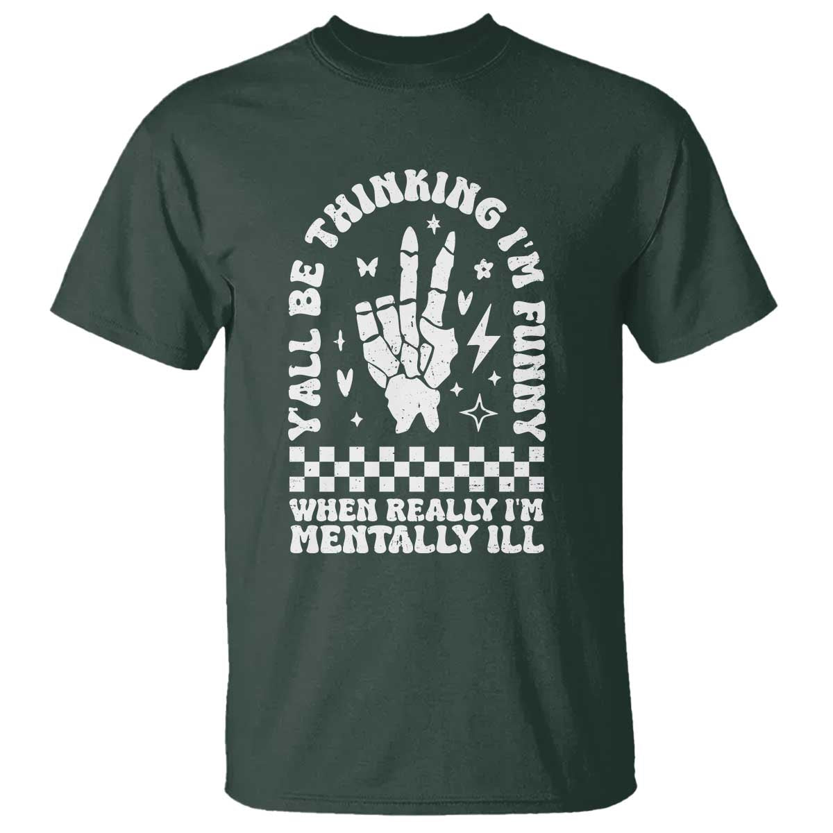Funny Mental Health T Shirt Yall Be Thinking Im Funny Im Mentally ill TS09 Dark Forest Green Print Your Wear