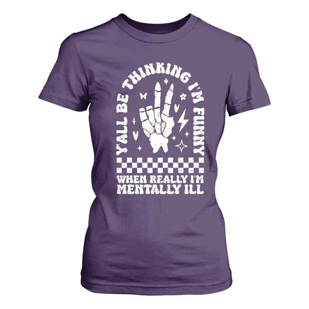 Funny Mental Health T Shirt For Women Yall Be Thinking Im Funny Im Mentally ill TS09 Purple Print Your Wear