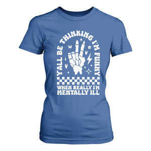 Funny Mental Health T Shirt For Women Yall Be Thinking Im Funny Im Mentally ill TS09 Royal Blue Print Your Wear