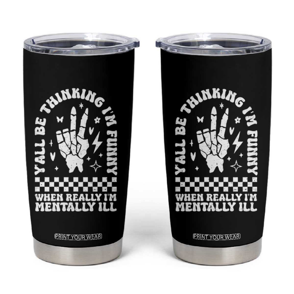 Funny Mental Health Tumbler Cup Yall Be Thinking Im Funny Im Mentally ill TS09 Black Print Your Wear