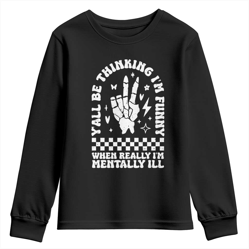 Funny Mental Health Youth Sweatshirt Yall Be Thinking Im Funny Im Mentally ill TS09 Black Print Your Wear
