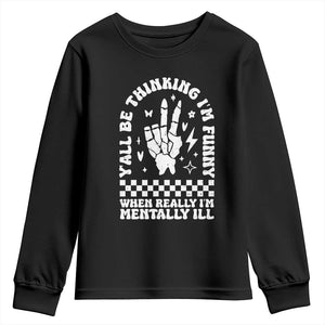 Funny Mental Health Youth Sweatshirt Yall Be Thinking Im Funny Im Mentally ill TS09 Black Print Your Wear