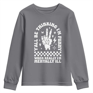 Funny Mental Health Youth Sweatshirt Yall Be Thinking Im Funny Im Mentally ill TS09 Charcoal Print Your Wear