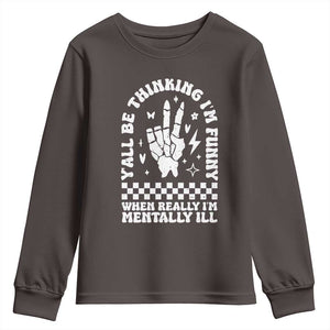 Funny Mental Health Youth Sweatshirt Yall Be Thinking Im Funny Im Mentally ill TS09 Dark Chocolate Print Your Wear