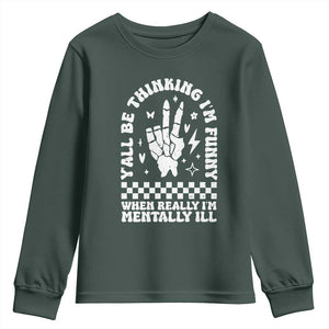 Funny Mental Health Youth Sweatshirt Yall Be Thinking Im Funny Im Mentally ill TS09 Dark Forest Green Print Your Wear