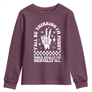 Funny Mental Health Youth Sweatshirt Yall Be Thinking Im Funny Im Mentally ill TS09 Maroon Print Your Wear