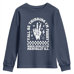 Funny Mental Health Youth Sweatshirt Yall Be Thinking Im Funny Im Mentally ill TS09 Navy Print Your Wear