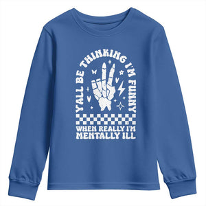 Funny Mental Health Youth Sweatshirt Yall Be Thinking Im Funny Im Mentally ill TS09 Royal Blue Print Your Wear