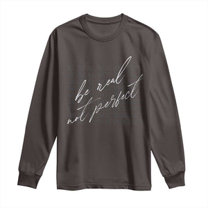Be Real Not Perfect Long Sleeve Shirt TS09 Dark Chocolate Print Your Wear
