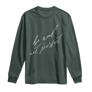 Be Real Not Perfect Long Sleeve Shirt TS09 Dark Forest Green Print Your Wear