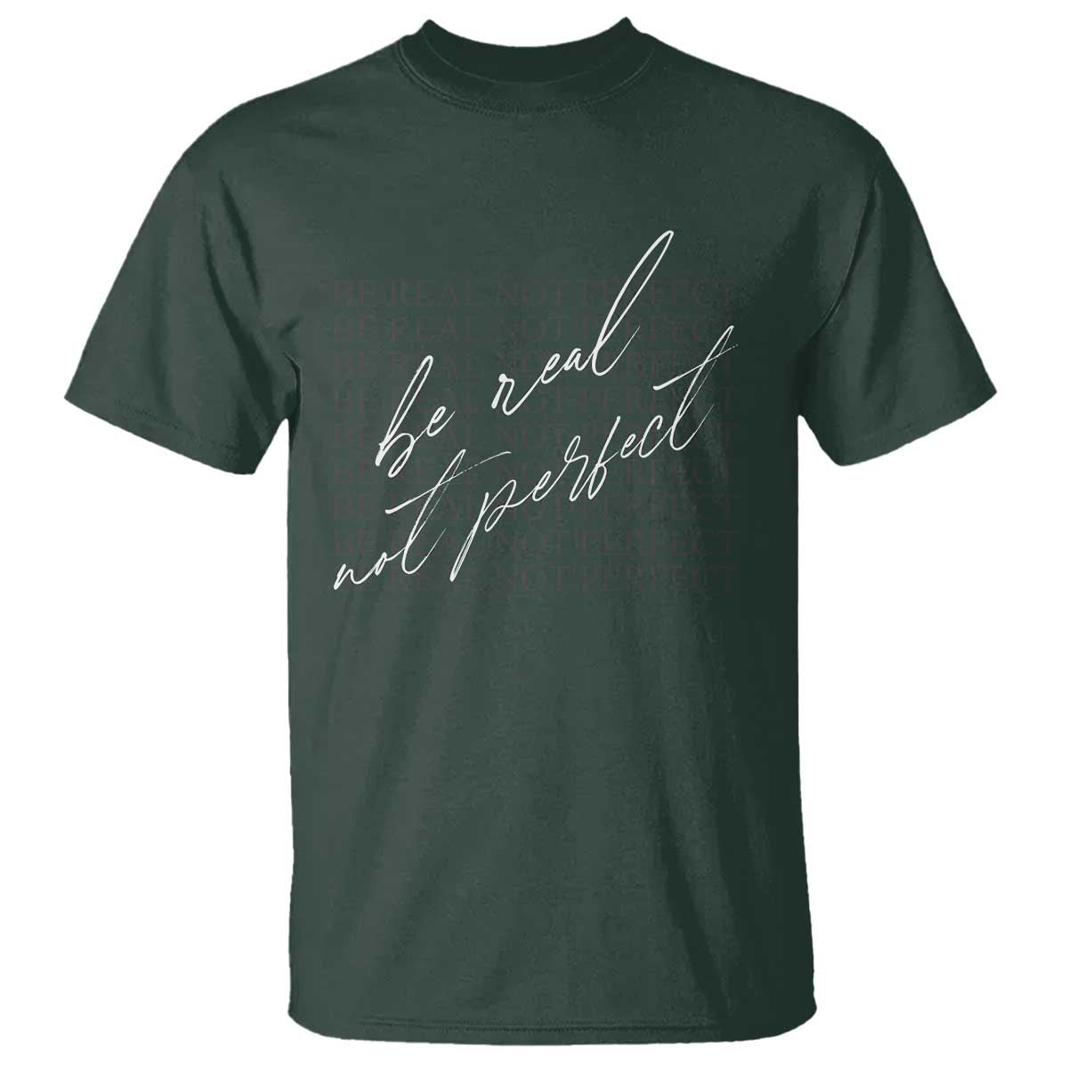 Be Real Not Perfect T Shirt TS09 Dark Forest Green Print Your Wear