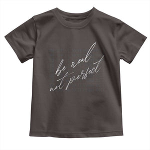 Be Real Not Perfect Toddler T Shirt TS09 Dark Chocolate Print Your Wear