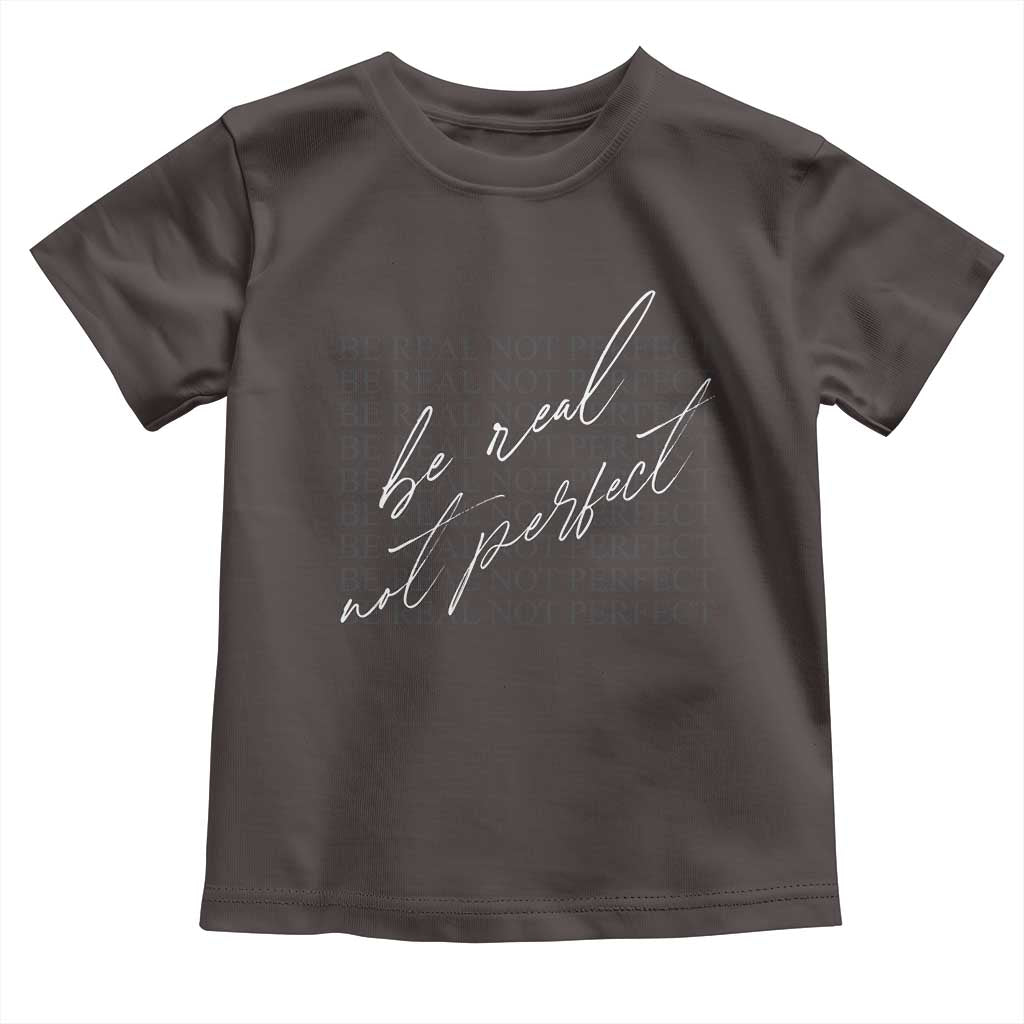 Be Real Not Perfect Toddler T Shirt TS09 Dark Chocolate Print Your Wear