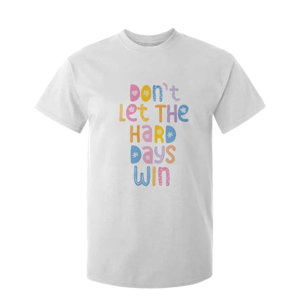 Don't Let the Hard Days Win T Shirt For Kid TS09 White Print Your Wear