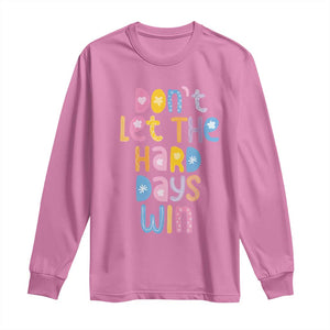 Don't Let the Hard Days Win Long Sleeve Shirt TS09 Azalea Print Your Wear