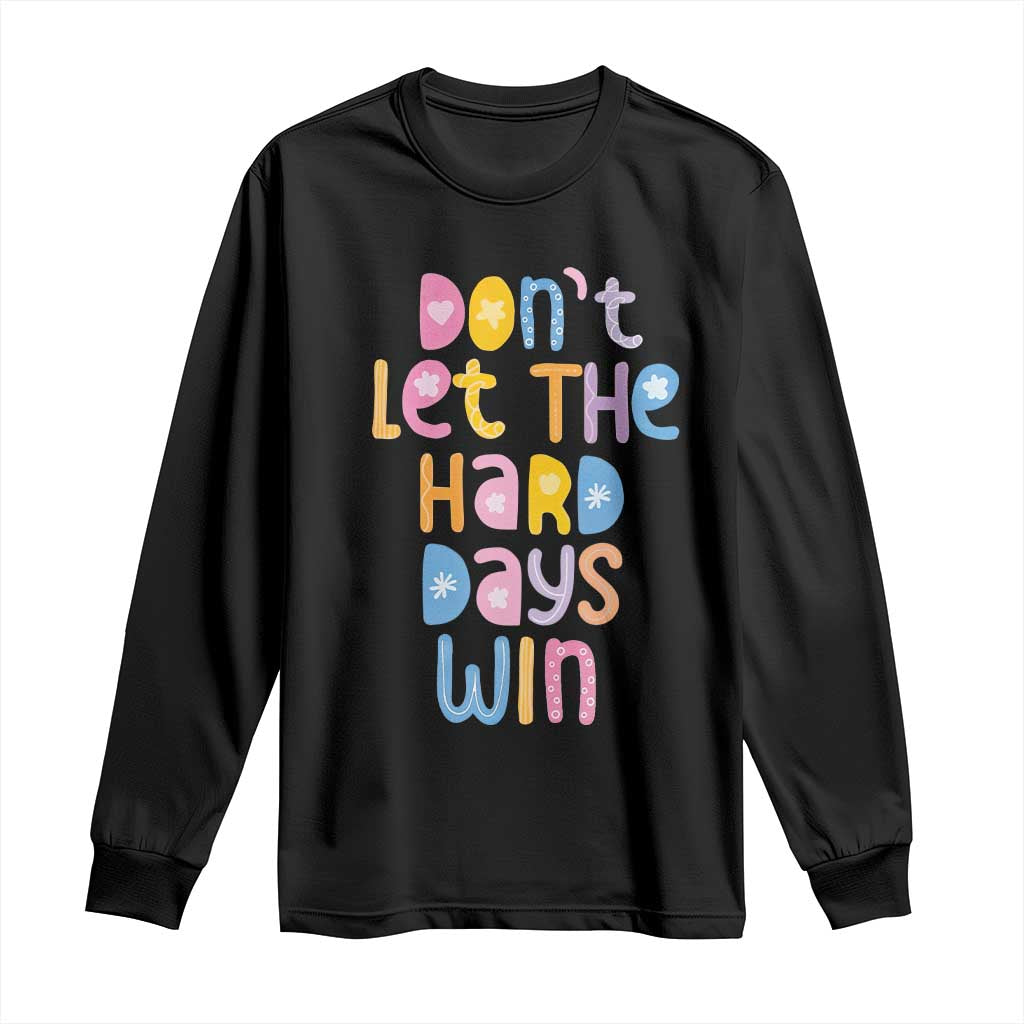 Don't Let the Hard Days Win Long Sleeve Shirt TS09 Black Print Your Wear