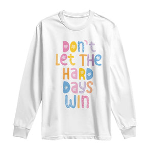 Don't Let the Hard Days Win Long Sleeve Shirt TS09 White Print Your Wear
