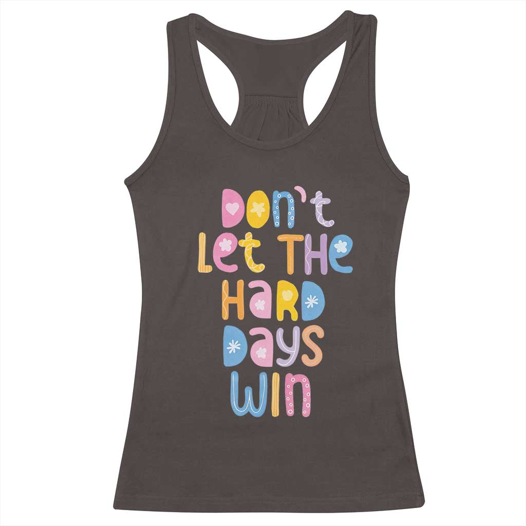Don't Let the Hard Days Win Racerback Tank Top TS09 Dark Chocolate Print Your Wear
