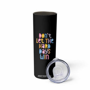 Don't Let the Hard Days Win Skinny Tumbler TS09 Print Your Wear