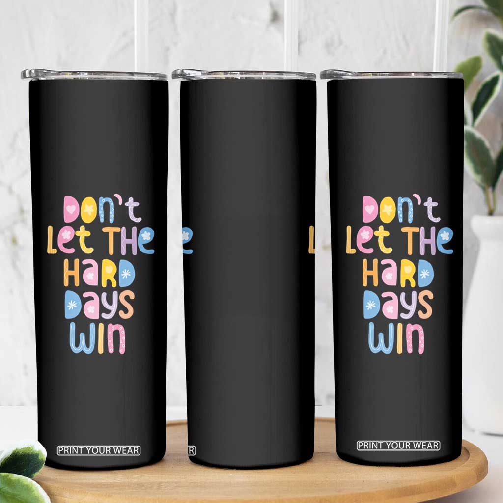 Don't Let the Hard Days Win Skinny Tumbler TS09 Print Your Wear