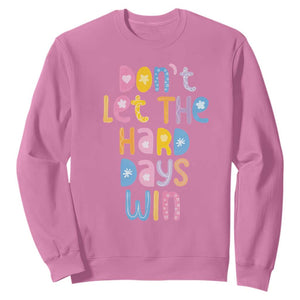 Don't Let the Hard Days Win Sweatshirt TS09 Azalea Print Your Wear
