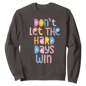 Don't Let the Hard Days Win Sweatshirt TS09 Dark Chocolate Print Your Wear