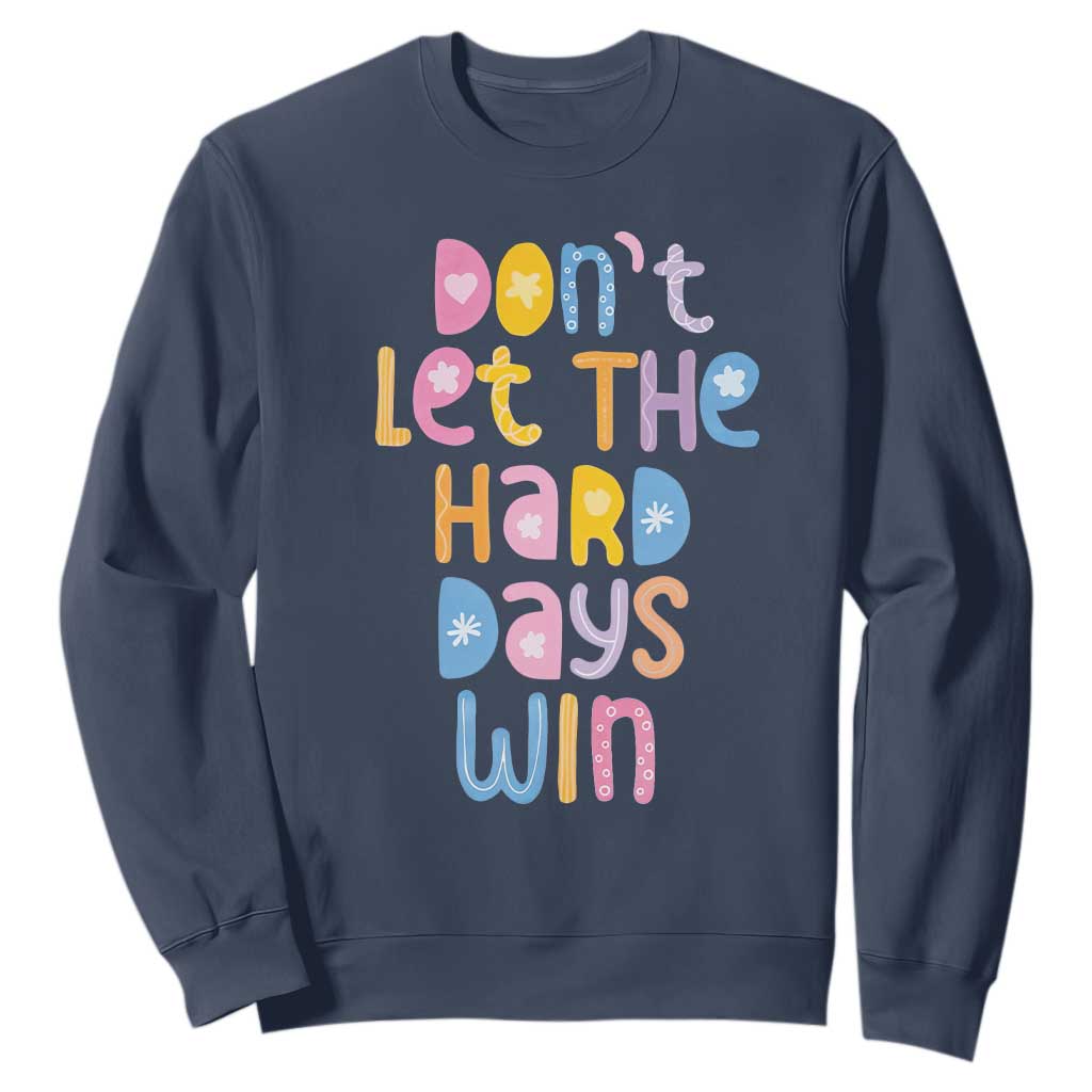 Don't Let the Hard Days Win Sweatshirt TS09 Navy Print Your Wear