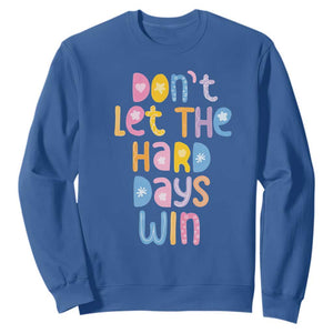 Don't Let the Hard Days Win Sweatshirt TS09 Royal Blue Print Your Wear