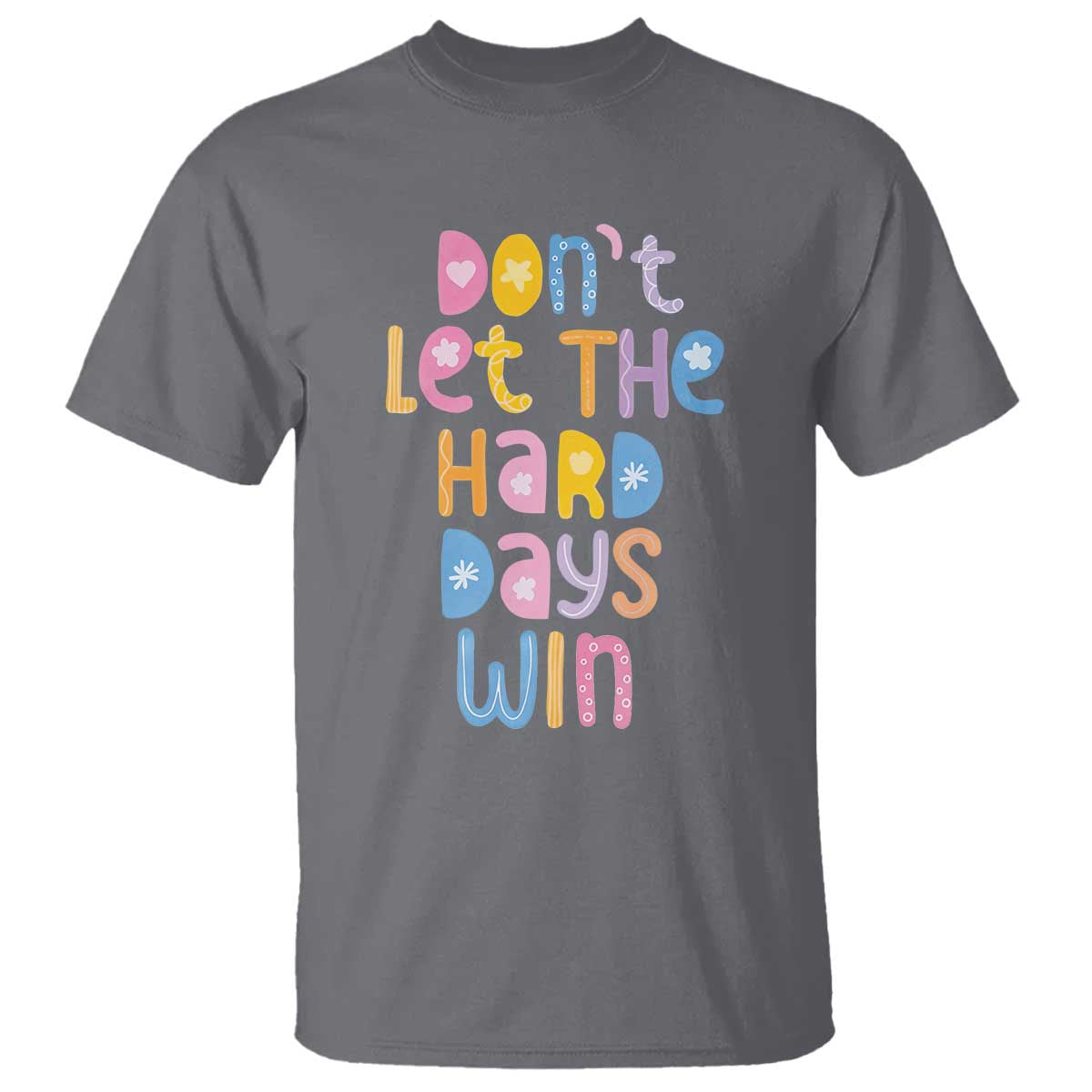 Don't Let the Hard Days Win T Shirt TS09 Charcoal Print Your Wear
