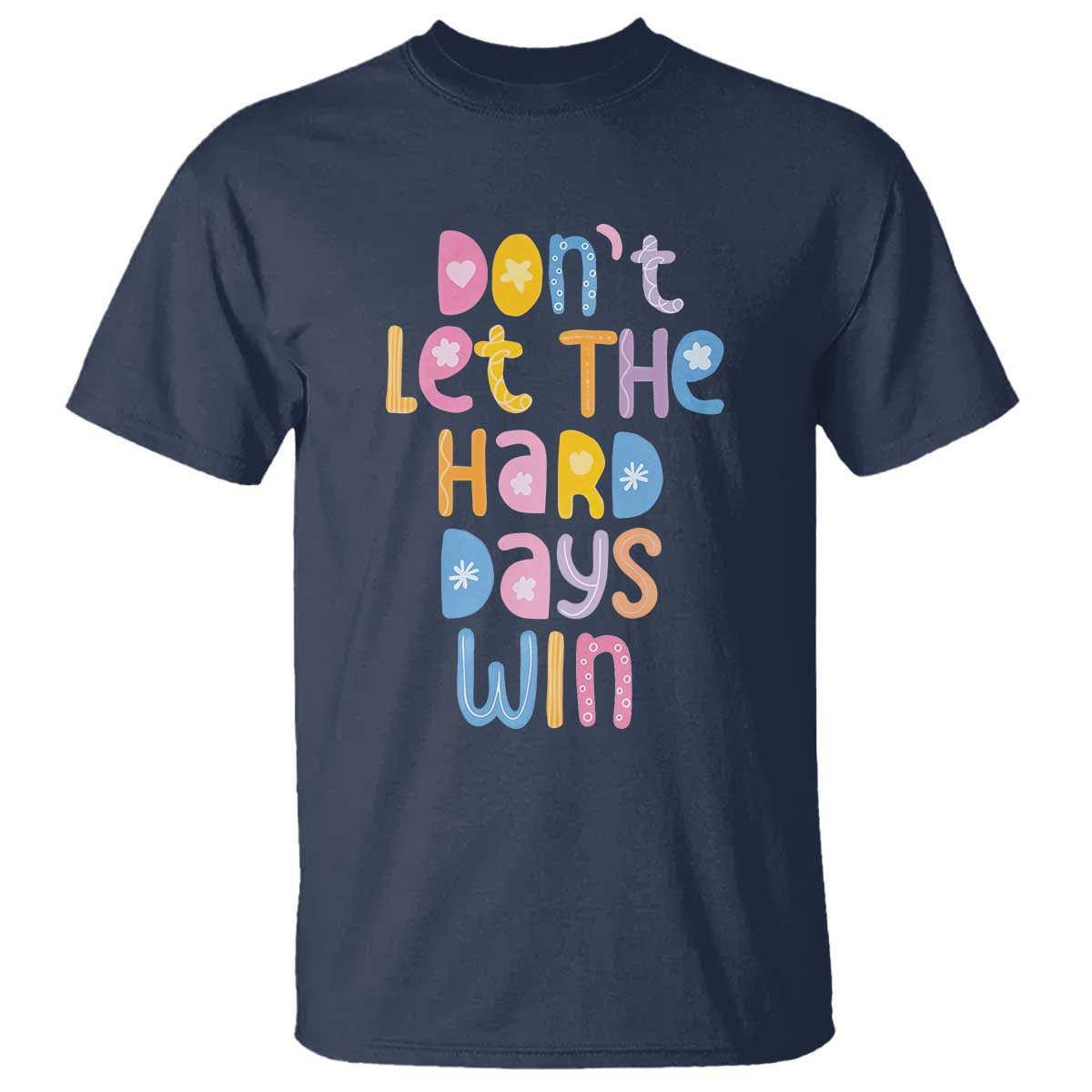 Don't Let the Hard Days Win T Shirt TS09 Navy Print Your Wear