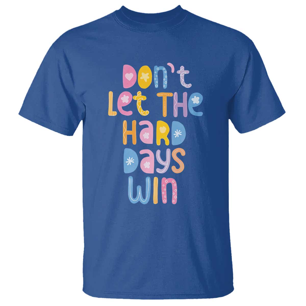 Don't Let the Hard Days Win T Shirt TS09 Royal Blue Print Your Wear