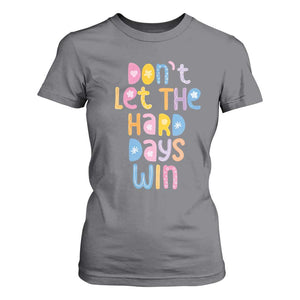Don't Let the Hard Days Win T Shirt For Women TS09 Charcoal Print Your Wear