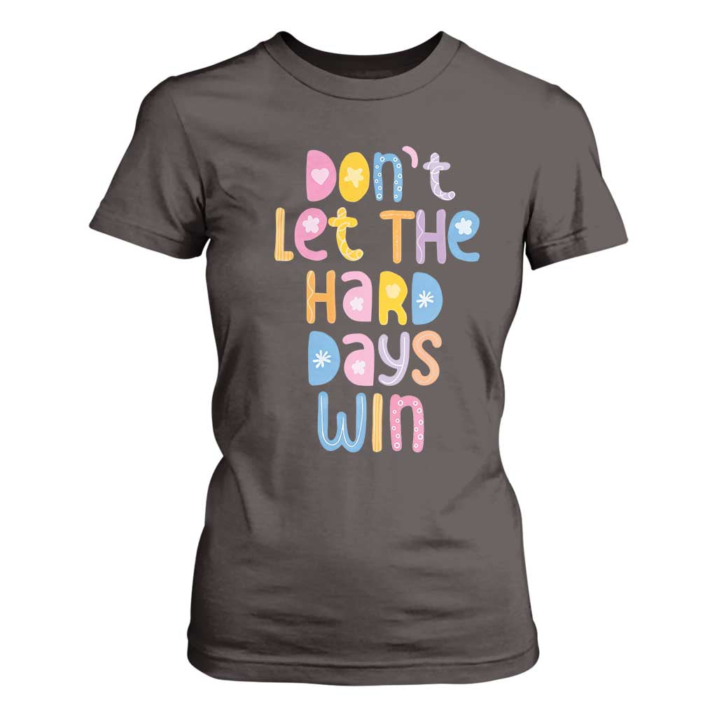Don't Let the Hard Days Win T Shirt For Women TS09 Dark Chocolate Print Your Wear