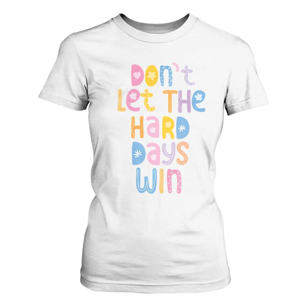 Don't Let the Hard Days Win T Shirt For Women TS09 White Print Your Wear