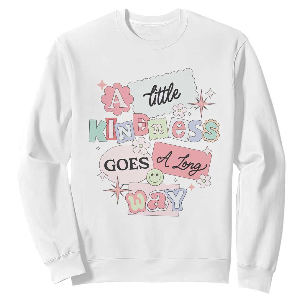 Inspirational A Little Kindness Goes A Long Way Sweatshirt TS09 White Print Your Wear