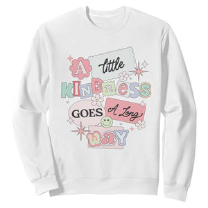 Inspirational A Little Kindness Goes A Long Way Sweatshirt TS09 White Print Your Wear